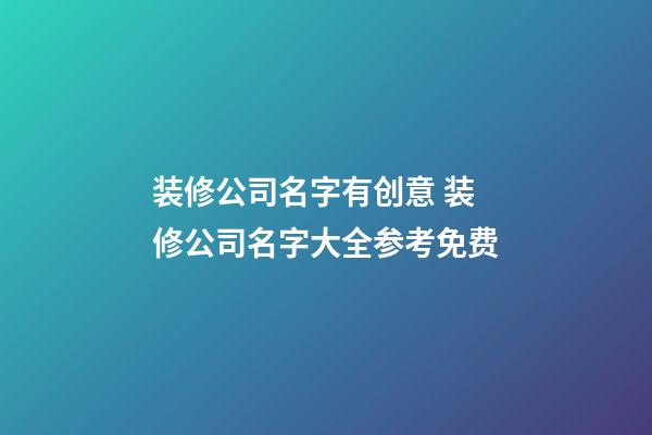 装修公司名字有创意 装修公司名字大全参考免费